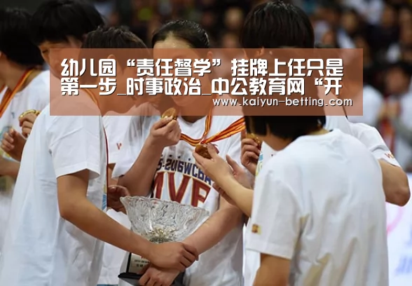 幼儿园“责任督学”挂牌上任只是第一步_时