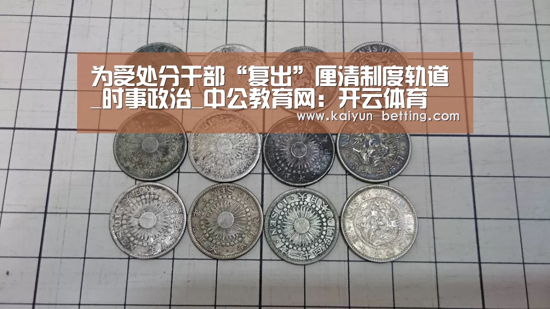 为受处分干部“复出”厘清制度轨道_时事政治_中公教育网:开云体育(图1) 开云官网
