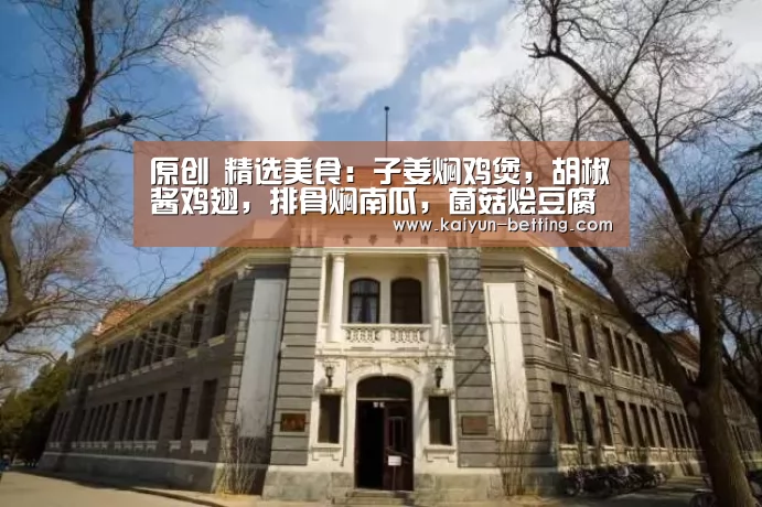 原创 精选美食:子姜焖鸡煲,胡椒酱鸡翅,排骨焖南瓜,菌菇烩豆腐的做法|开云首页(图2) 开云赛事