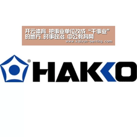 开云体育_把事业单位改成“干事业”的地方_时事政治_中公教育网(图3) 开云体育