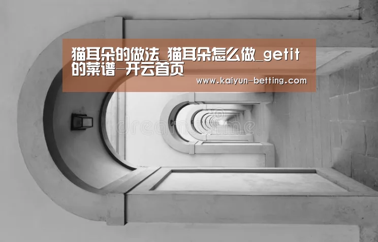 猫耳朵的做法_猫耳朵怎么做_getit✌的菜谱-开云首页(图2) 开云赛事