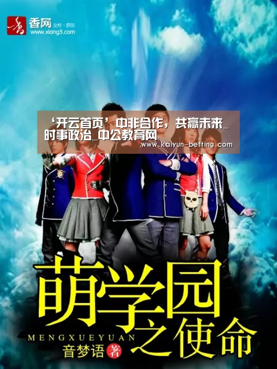 ‘开云首页’中非合作,共赢未来_时事政治_中公教育网(图2) 开云赛事